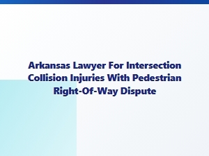 Arkansas Lawyer for Pedestrian Right-of-Way Collision Claims