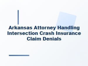 Arkansas Attorney for Intersection Crash Insurance Denials
