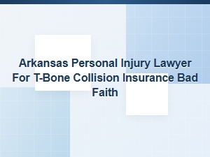 Arkansas Personal Injury Lawyer for T-Bone Collision Insurance Bad Faith